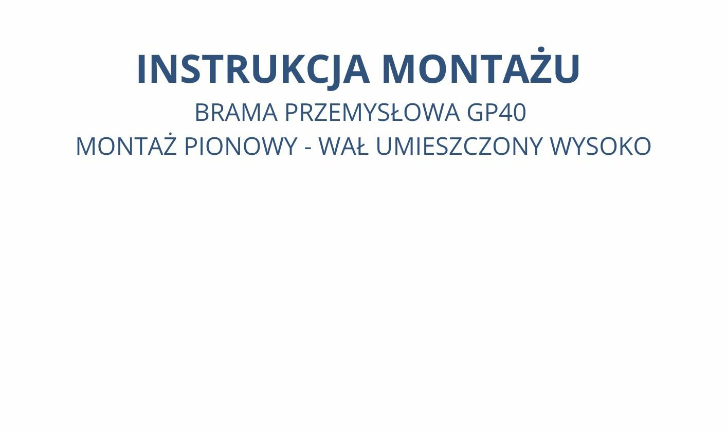 INSTRUKCJA MONTAŻU BRAMY PRZEMYSŁOWEJ GERDA GP 40 – MONTAŻ PIONOWY – WAŁ UMIESZCZONY WYSOKO
